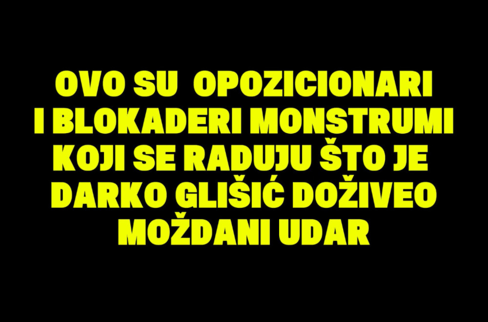 Raduju se što je Darko Glišić doživeo moždani udar VIDEO