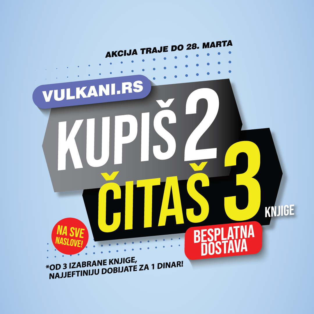 Nova VULKAN AKCIJA: Kupiš 2, čitaš 3 knjige! Uz besplatnu dostavu do 28. marta samo na sajtu www.vulkani.rs!