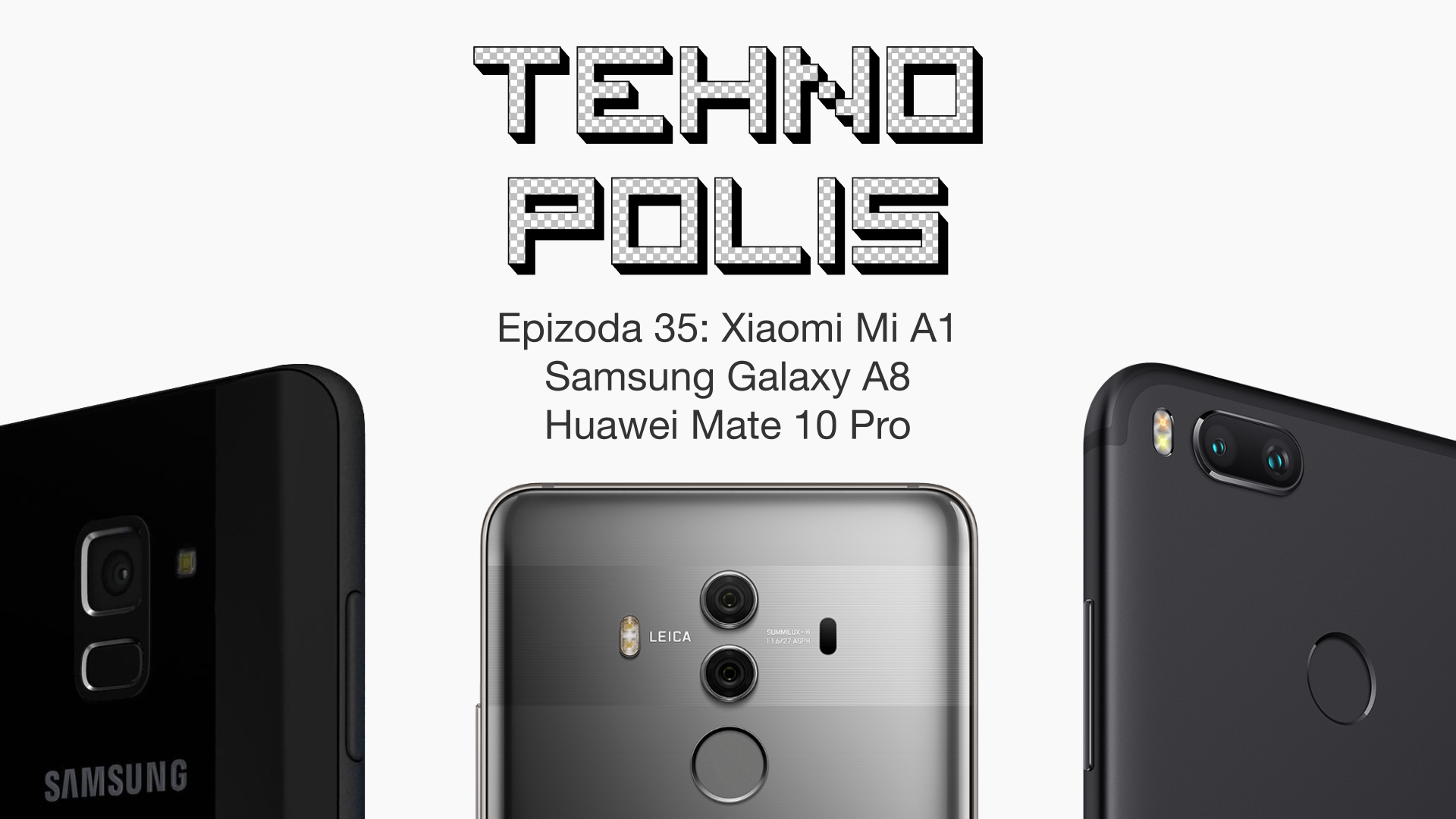 Tehnopolis 35: Tri Androida - Xiaomi Mi A1, Samsung Galaxy A8 i Huawei Mate Pro 10