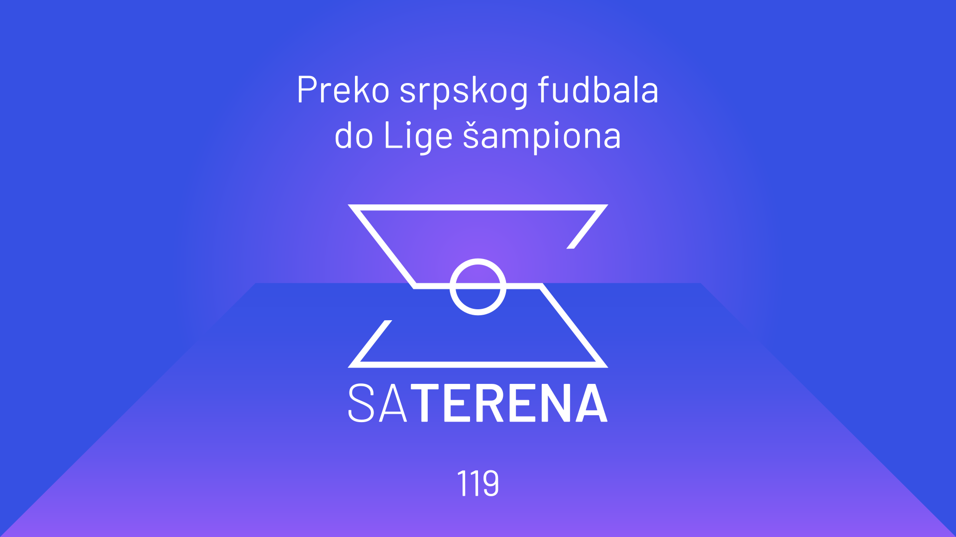 Sa terena 119: Preko srpskog fudbala do Lige šampiona