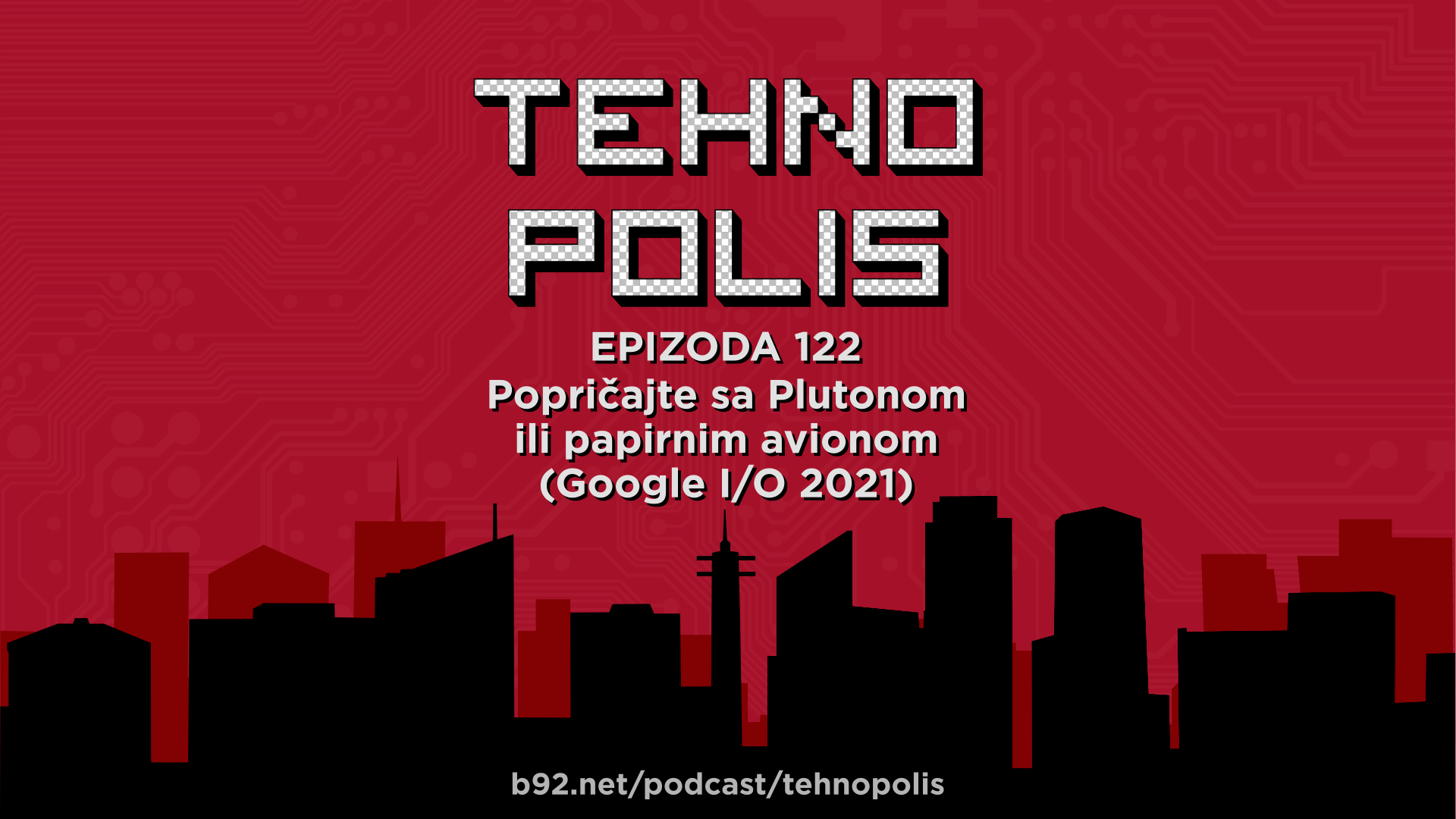 Tehnopolis 122: Poprièajte sa Plutonom ili papirnim avionom (Google I/O 2021)